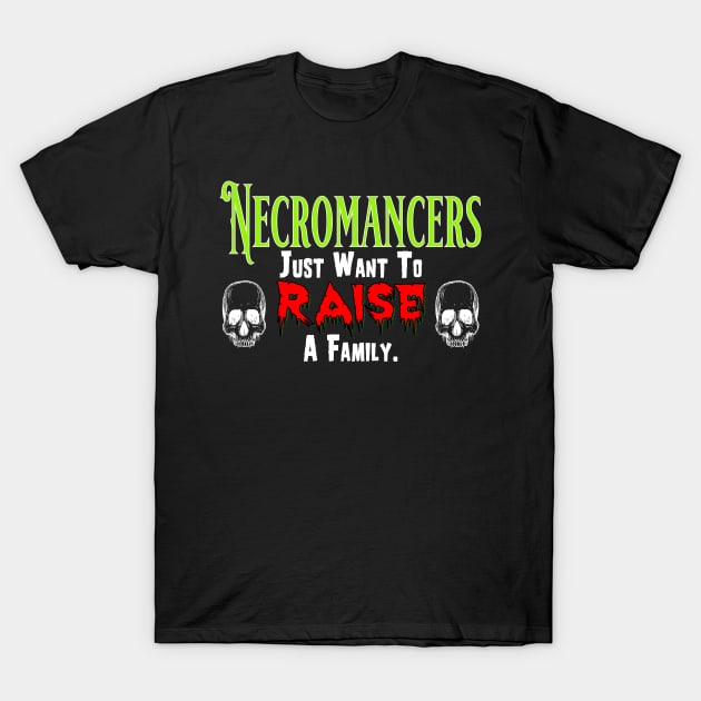 Necromancers Just Want To Raise a Family T-Shirt by DraconicVerses